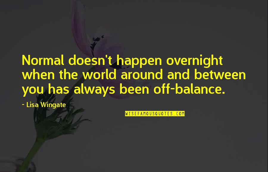 Balance And Life Quotes By Lisa Wingate: Normal doesn't happen overnight when the world around