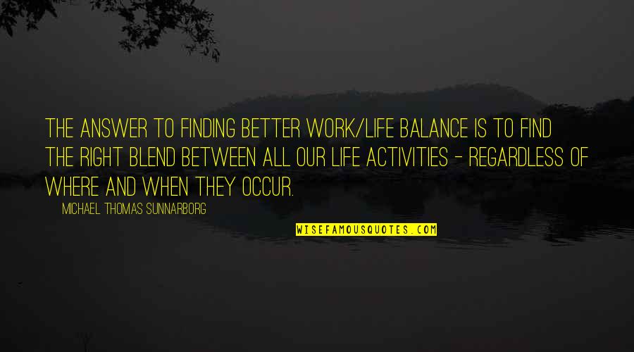 Balance And Life Quotes By Michael Thomas Sunnarborg: The answer to finding better work/life balance is
