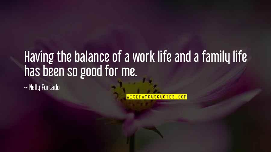 Balance And Life Quotes By Nelly Furtado: Having the balance of a work life and