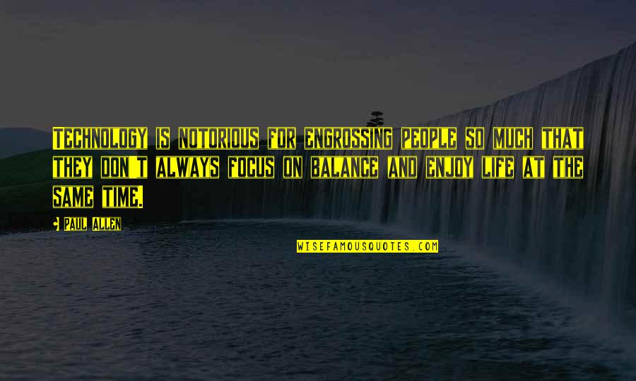 Balance And Life Quotes By Paul Allen: Technology is notorious for engrossing people so much