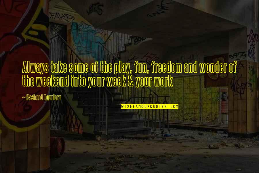 Balance And Life Quotes By Rasheed Ogunlaru: Always take some of the play, fun, freedom