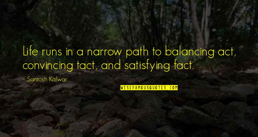 Balance And Life Quotes By Santosh Kalwar: Life runs in a narrow path to balancing