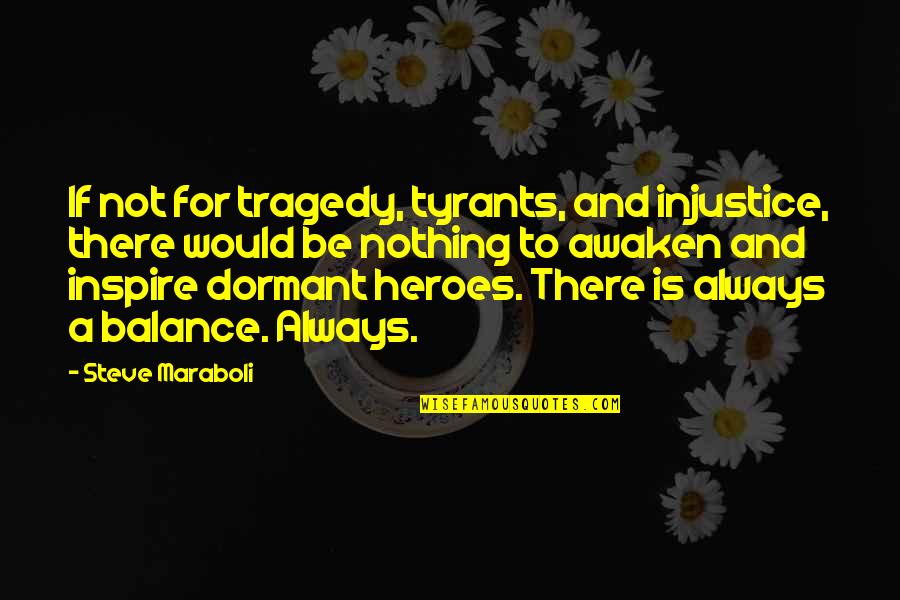 Balance And Life Quotes By Steve Maraboli: If not for tragedy, tyrants, and injustice, there