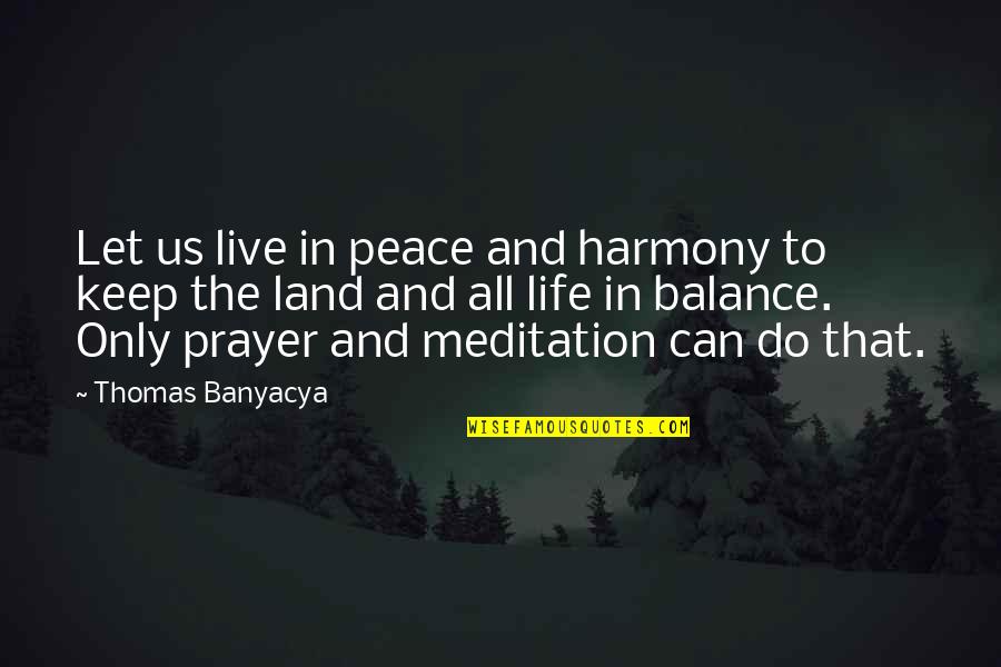 Balance And Life Quotes By Thomas Banyacya: Let us live in peace and harmony to