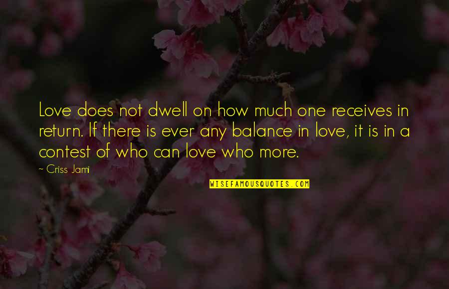 Balance And Love Quotes By Criss Jami: Love does not dwell on how much one