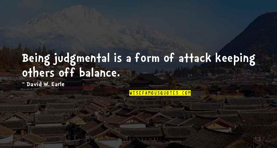 Balance And Love Quotes By David W. Earle: Being judgmental is a form of attack keeping