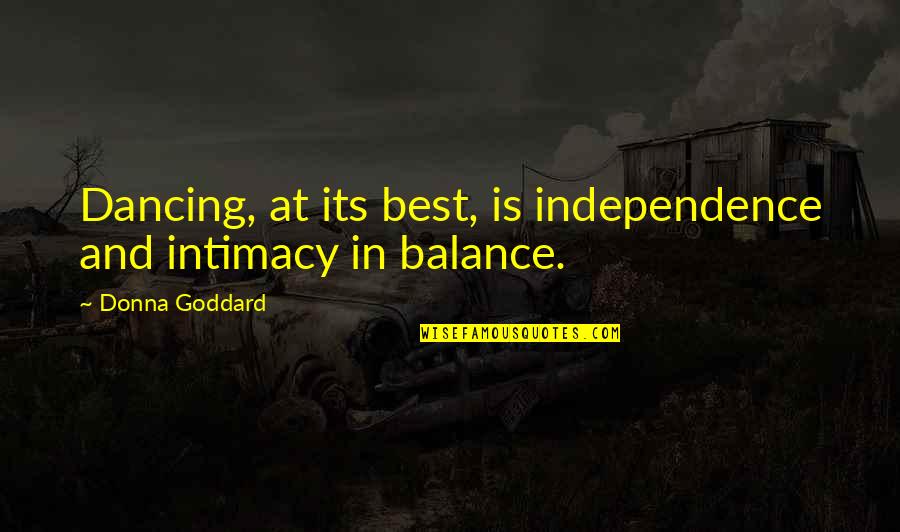 Balance And Love Quotes By Donna Goddard: Dancing, at its best, is independence and intimacy