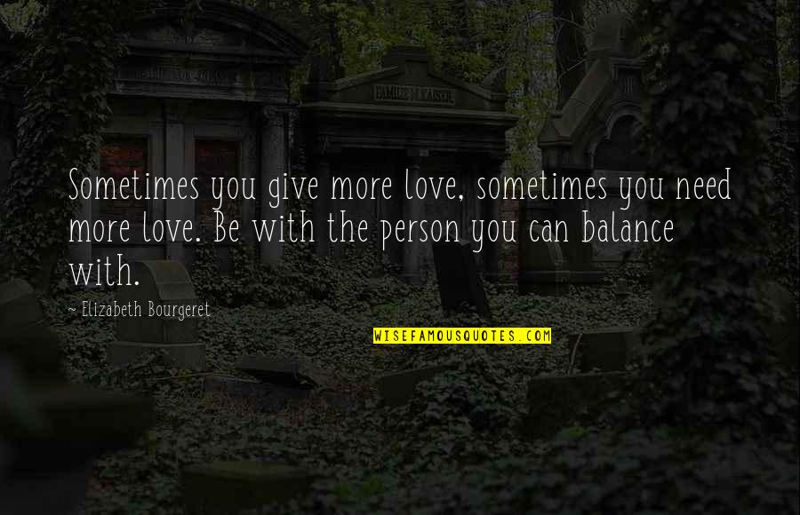 Balance And Love Quotes By Elizabeth Bourgeret: Sometimes you give more love, sometimes you need