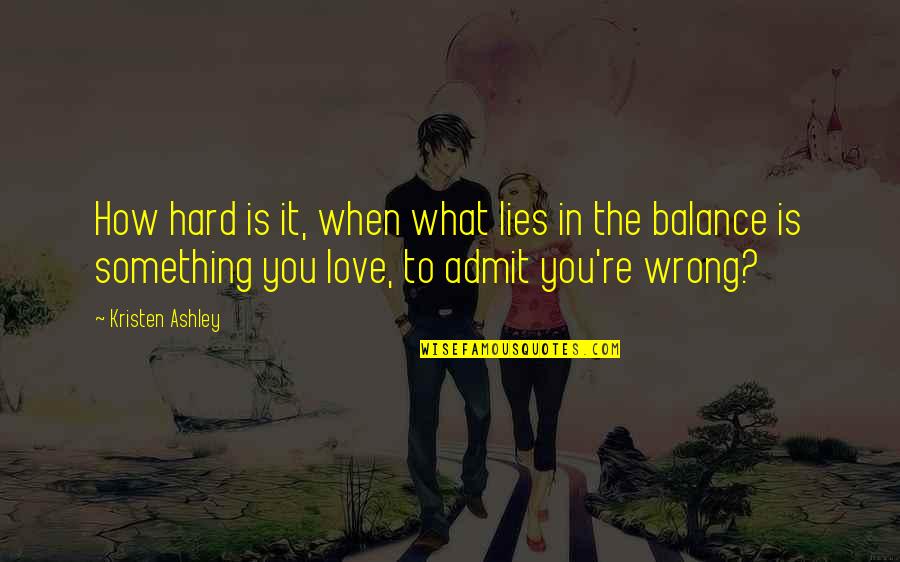Balance And Love Quotes By Kristen Ashley: How hard is it, when what lies in