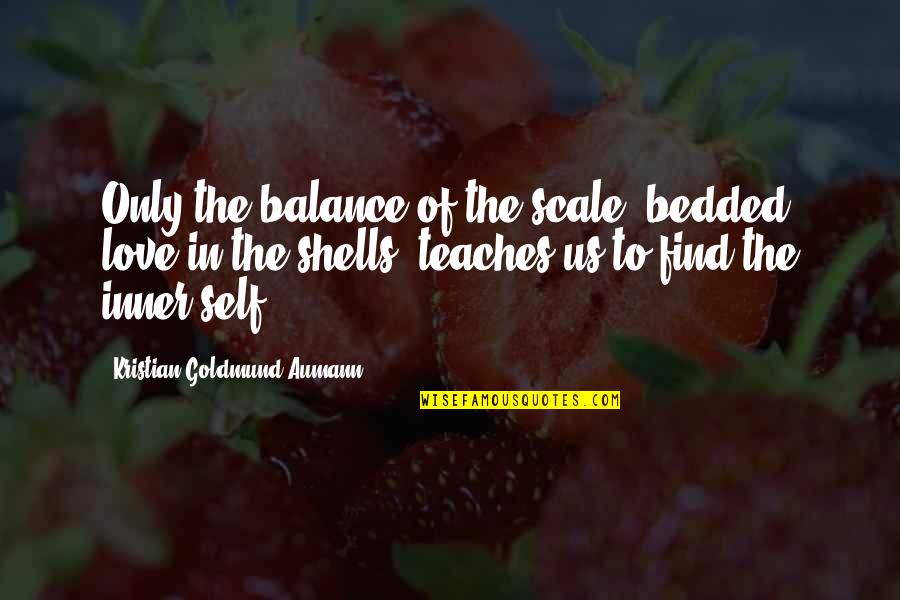 Balance And Love Quotes By Kristian Goldmund Aumann: Only the balance of the scale, bedded love