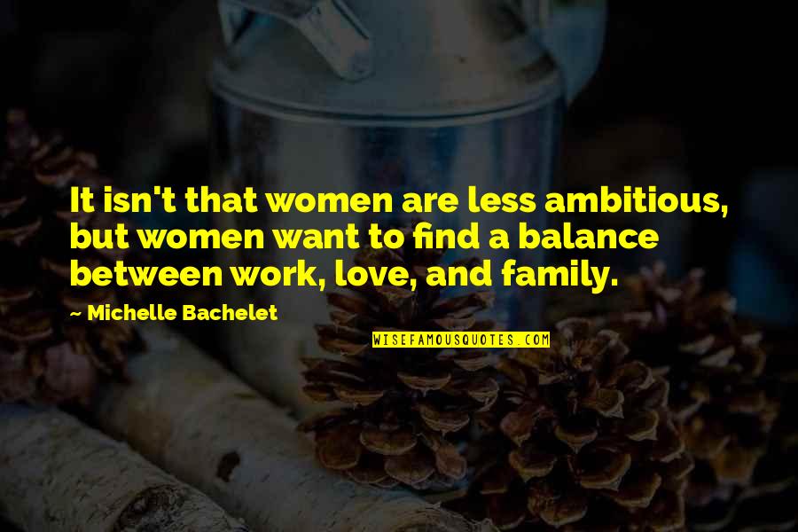 Balance And Love Quotes By Michelle Bachelet: It isn't that women are less ambitious, but