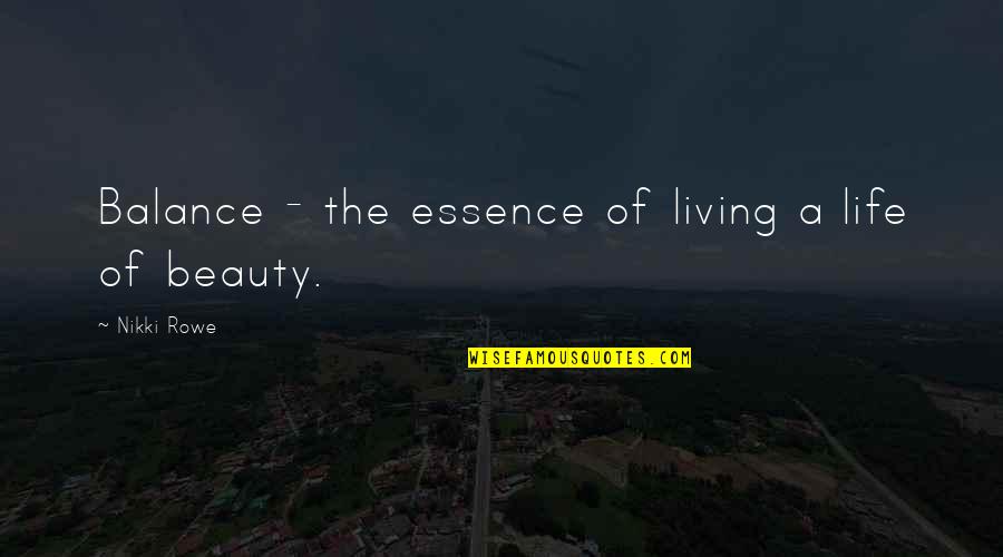 Balance And Love Quotes By Nikki Rowe: Balance - the essence of living a life