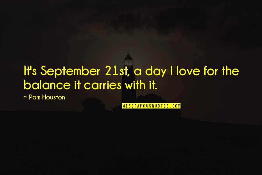 Balance And Love Quotes By Pam Houston: It's September 21st, a day I love for