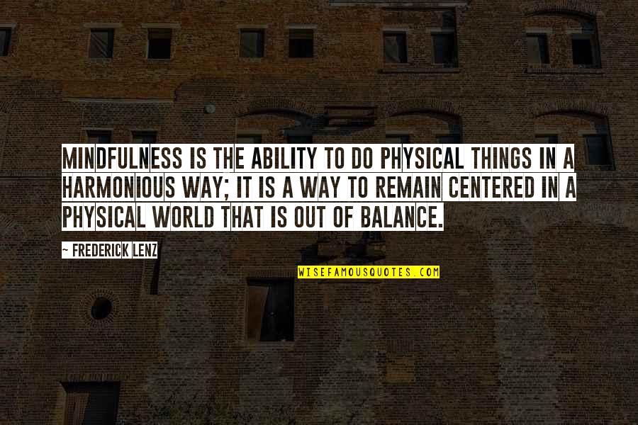 Balance And Mindfulness Quotes By Frederick Lenz: Mindfulness is the ability to do physical things Balance And Mindfulness Quotes By Frederick Lenz: Mindfulness is the ability to do physical things