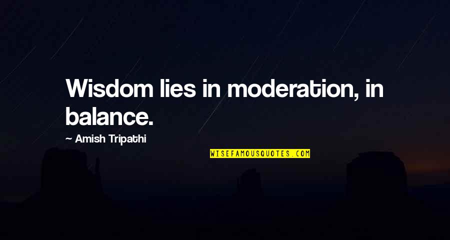 Balance And Moderation Quotes By Amish Tripathi: Wisdom lies in moderation, in balance.