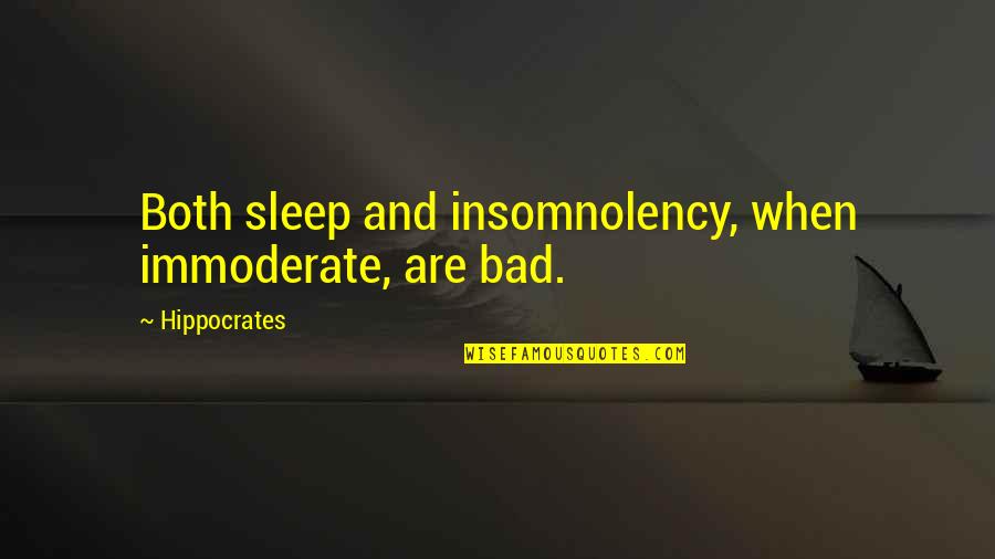 Balance And Moderation Quotes By Hippocrates: Both sleep and insomnolency, when immoderate, are bad.