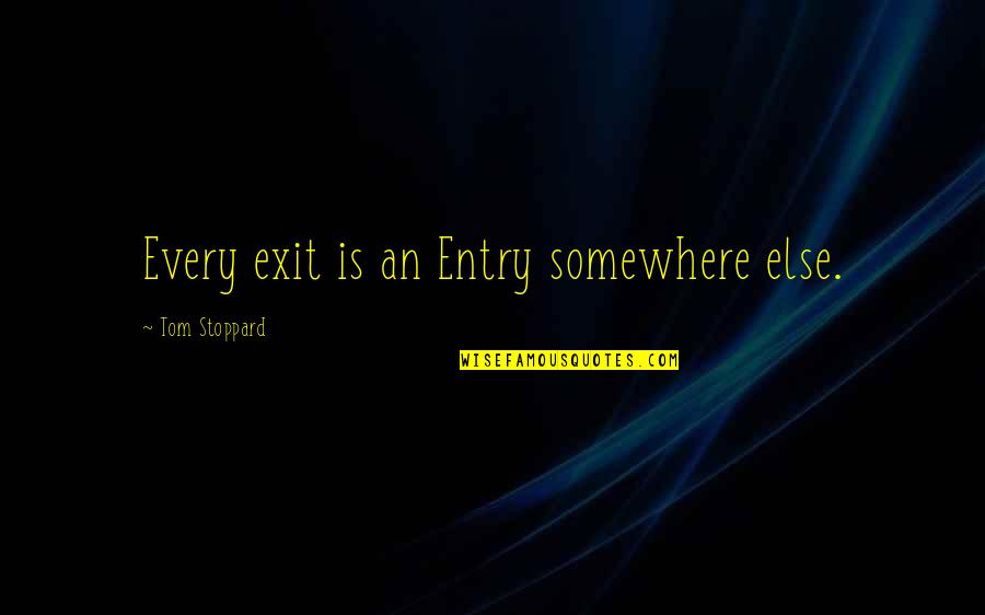 Balance And Stability Quotes By Tom Stoppard: Every exit is an Entry somewhere else.