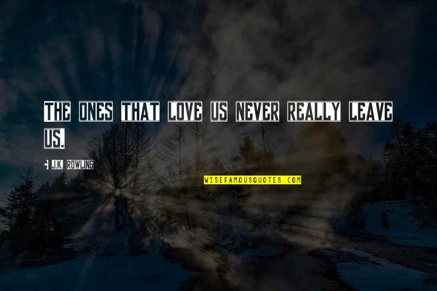 Balance Beam Quotes By J.K. Rowling: The ones that love us never really leave
