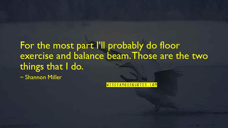 Balance Beam Quotes By Shannon Miller: For the most part I'll probably do floor