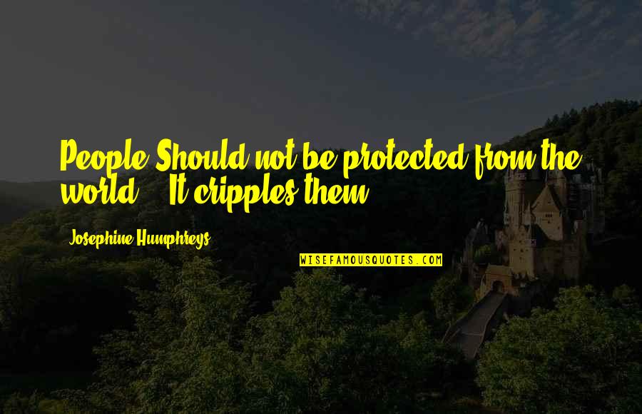 Balance Between Heart And Mind Quotes By Josephine Humphreys: People Should not be protected from the world..