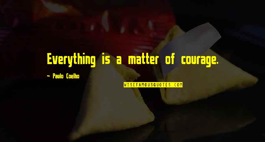 Balance Between Heart And Mind Quotes By Paulo Coelho: Everything is a matter of courage.