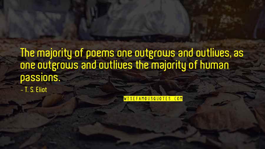 Balance Between Heart And Mind Quotes By T. S. Eliot: The majority of poems one outgrows and outlives,