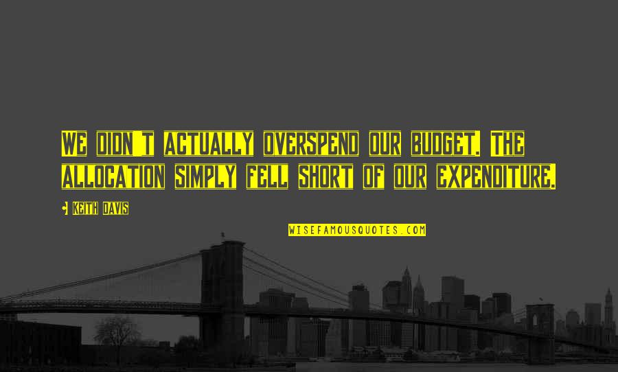 Balance Buddha Quotes By Keith Davis: We didn't actually overspend our budget. The allocation