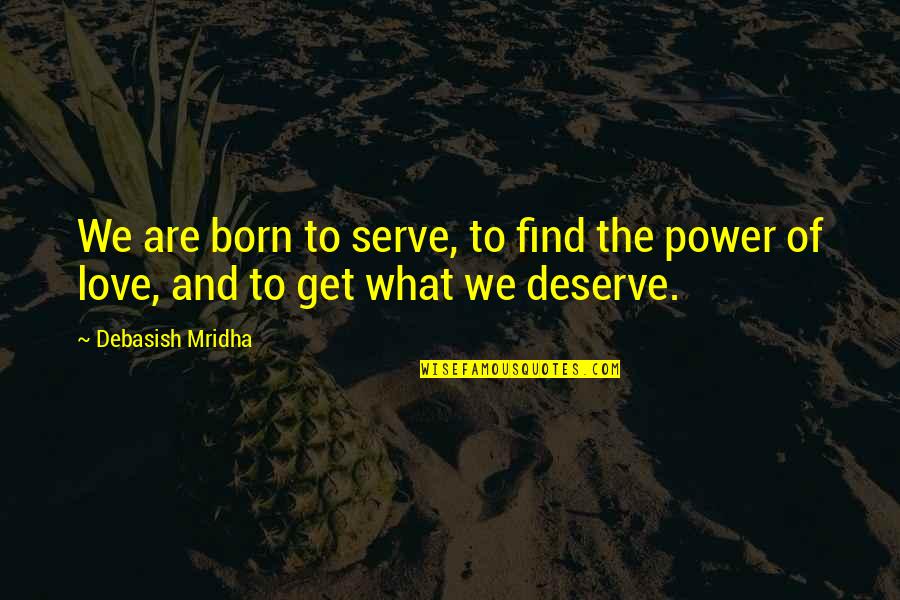 Balance Duality Quotes By Debasish Mridha: We are born to serve, to find the