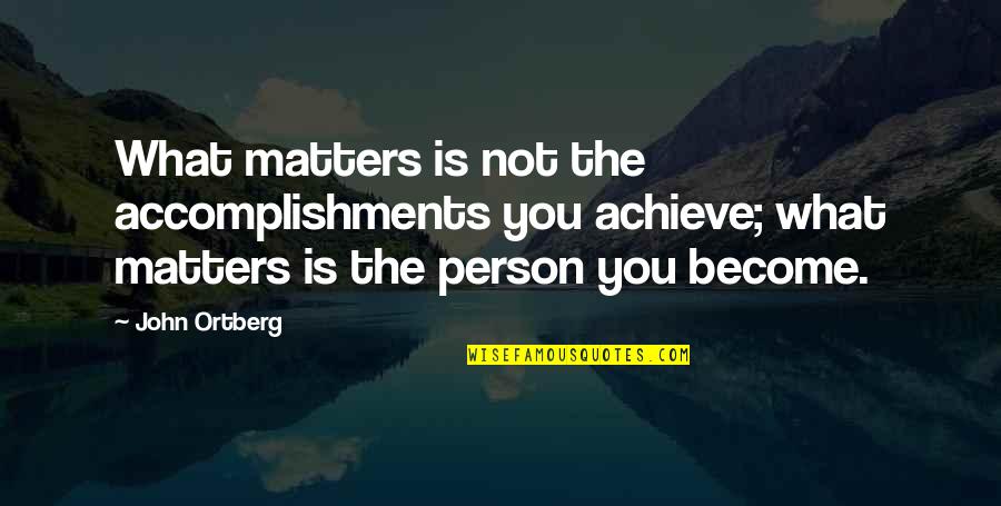 Balance Elemental Quotes By John Ortberg: What matters is not the accomplishments you achieve;