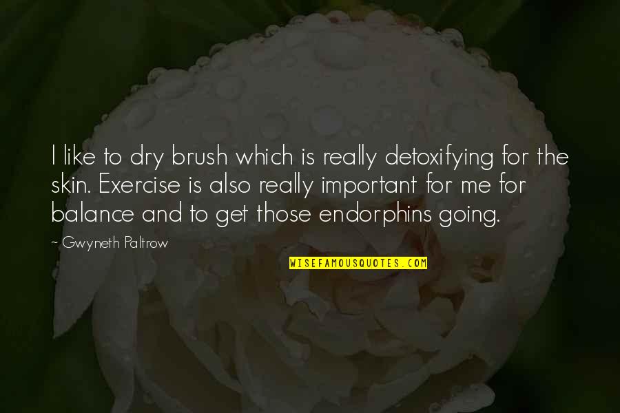 Balance Exercise Quotes By Gwyneth Paltrow: I like to dry brush which is really