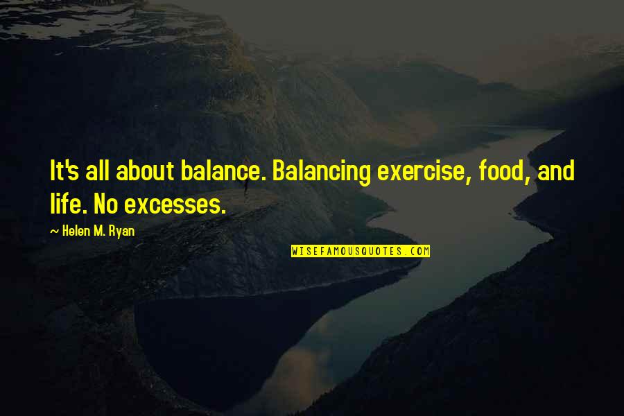 Balance Exercise Quotes By Helen M. Ryan: It's all about balance. Balancing exercise, food, and
