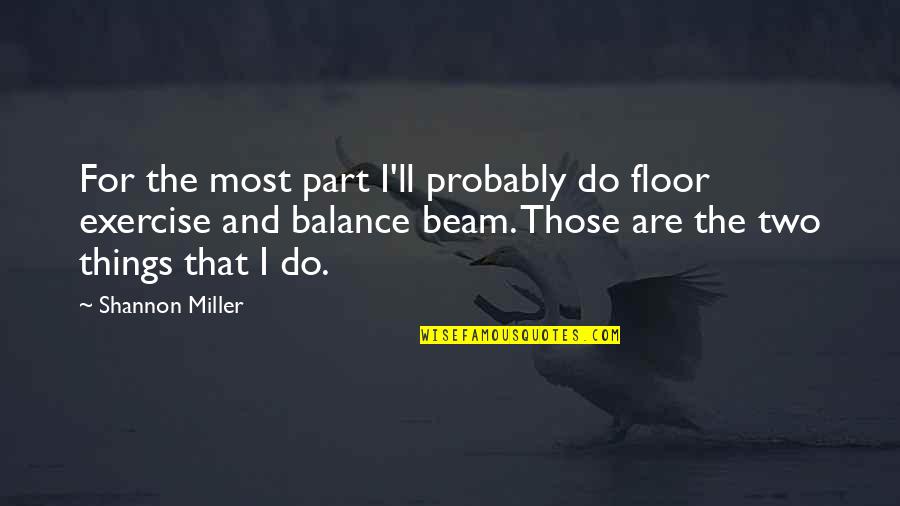 Balance Exercise Quotes By Shannon Miller: For the most part I'll probably do floor