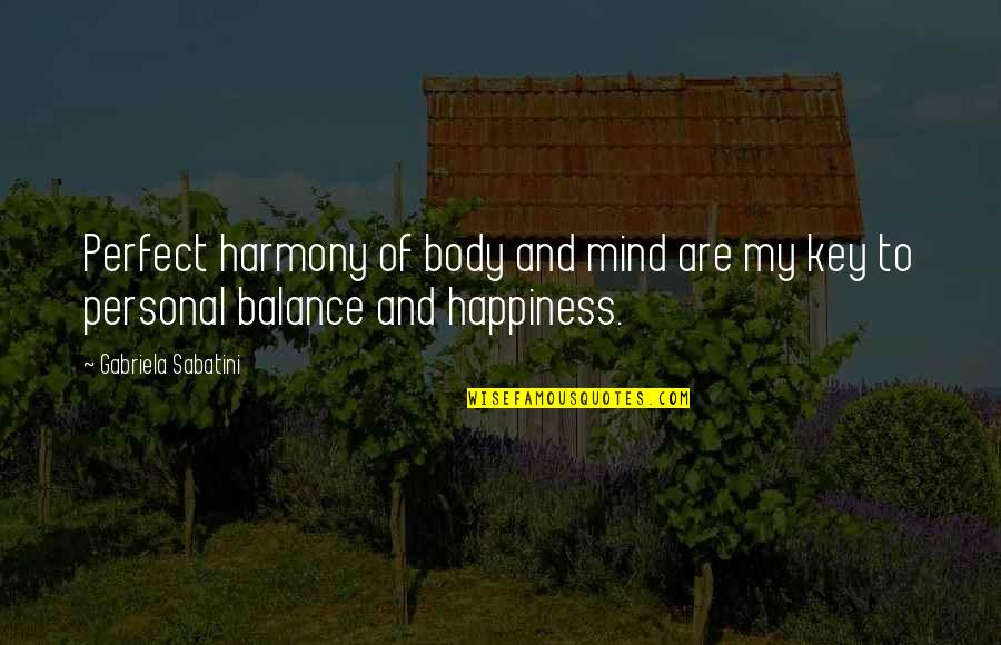 Balance Harmony Quotes By Gabriela Sabatini: Perfect harmony of body and mind are my Balance Harmony Quotes By Gabriela Sabatini: Perfect harmony of body and mind are my