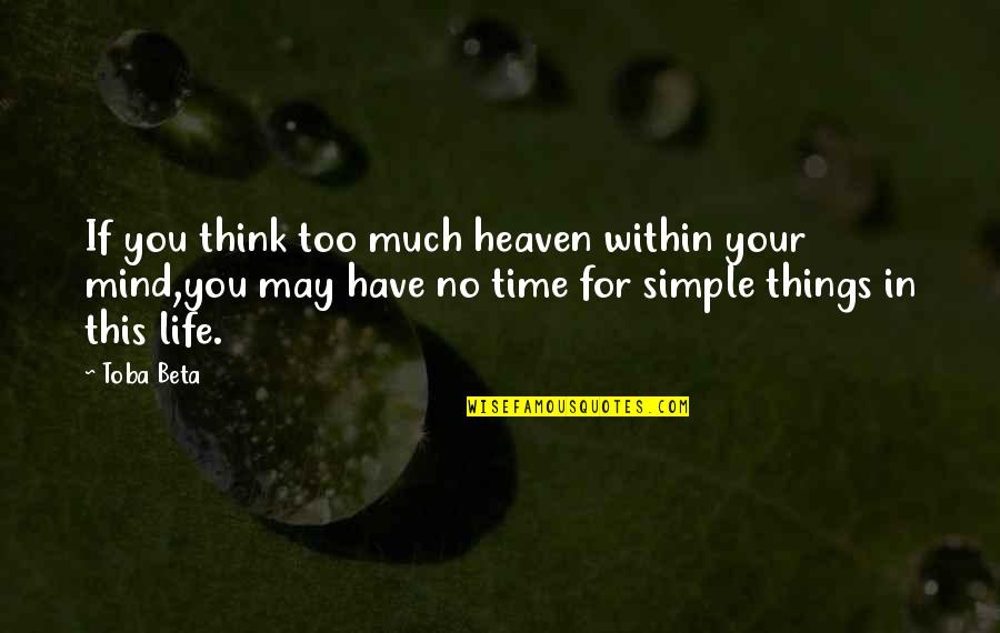 Balance Harmony Quotes By Toba Beta: If you think too much heaven within your Balance Harmony Quotes By Toba Beta: If you think too much heaven within your
