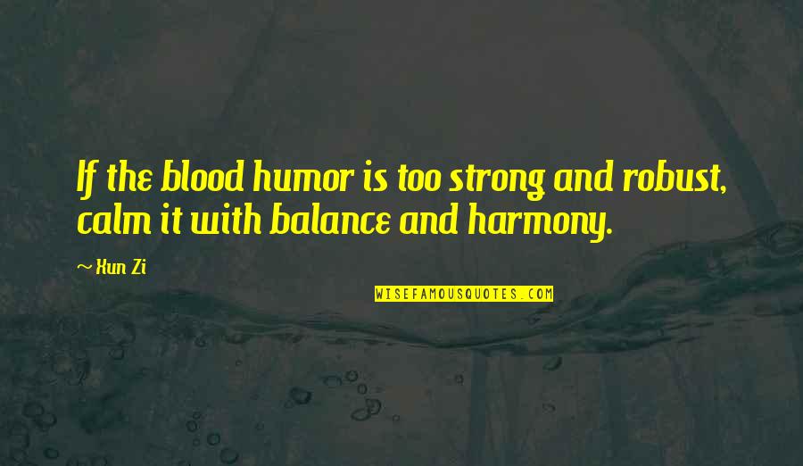 Balance Harmony Quotes By Xun Zi: If the blood humor is too strong and