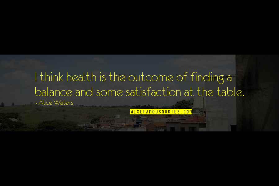 Balance Health Quotes By Alice Waters: I think health is the outcome of finding