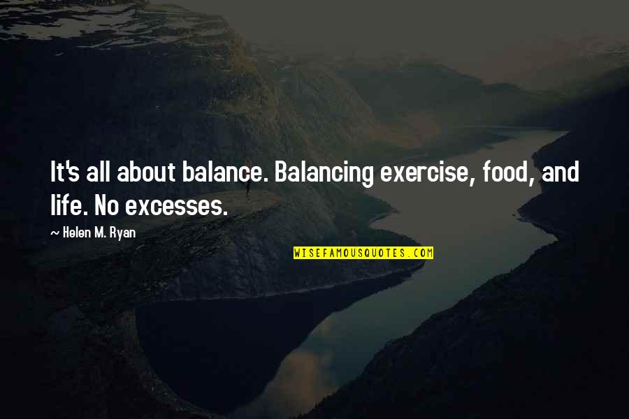 Balance Health Quotes By Helen M. Ryan: It's all about balance. Balancing exercise, food, and