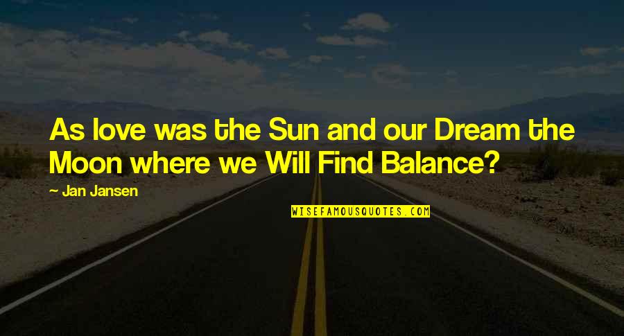 Balance In Life And Love Quotes By Jan Jansen: As love was the Sun and our Dream