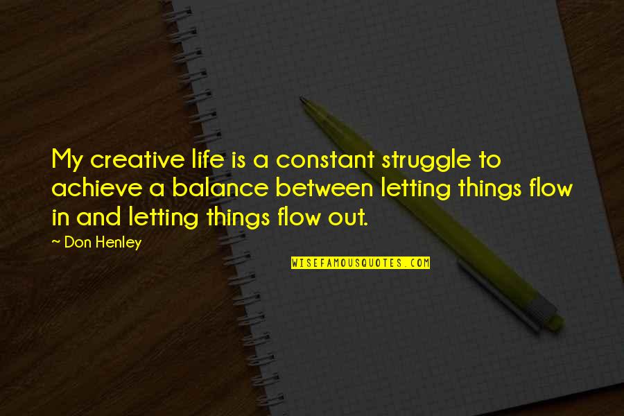 Balance In My Life Quotes By Don Henley: My creative life is a constant struggle to