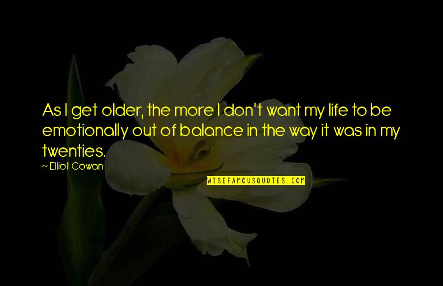 Balance In My Life Quotes By Elliot Cowan: As I get older, the more I don't