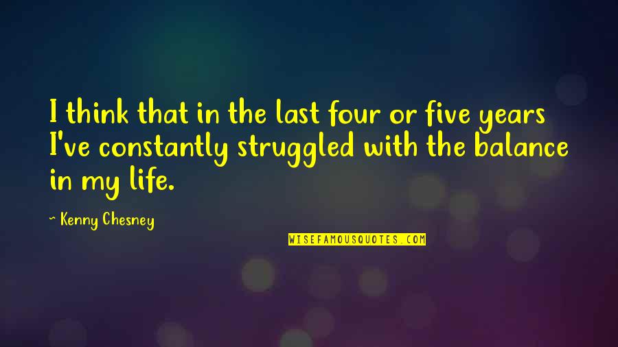 Balance In My Life Quotes By Kenny Chesney: I think that in the last four or