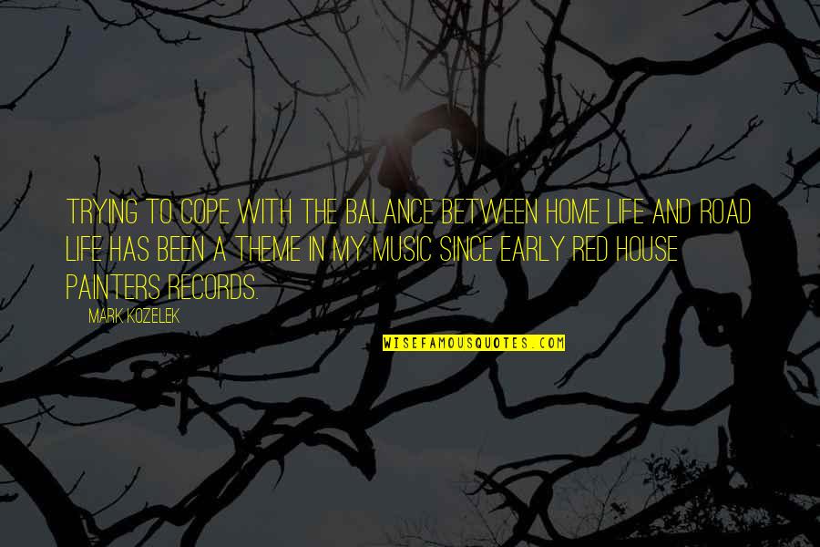 Balance In My Life Quotes By Mark Kozelek: Trying to cope with the balance between home