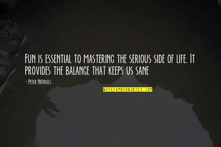 Balance In My Life Quotes By Peter Nicholls: Fun is essential to mastering the serious side
