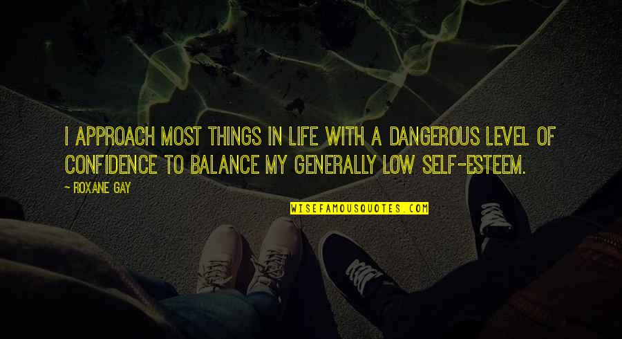 Balance In My Life Quotes By Roxane Gay: I approach most things in life with a