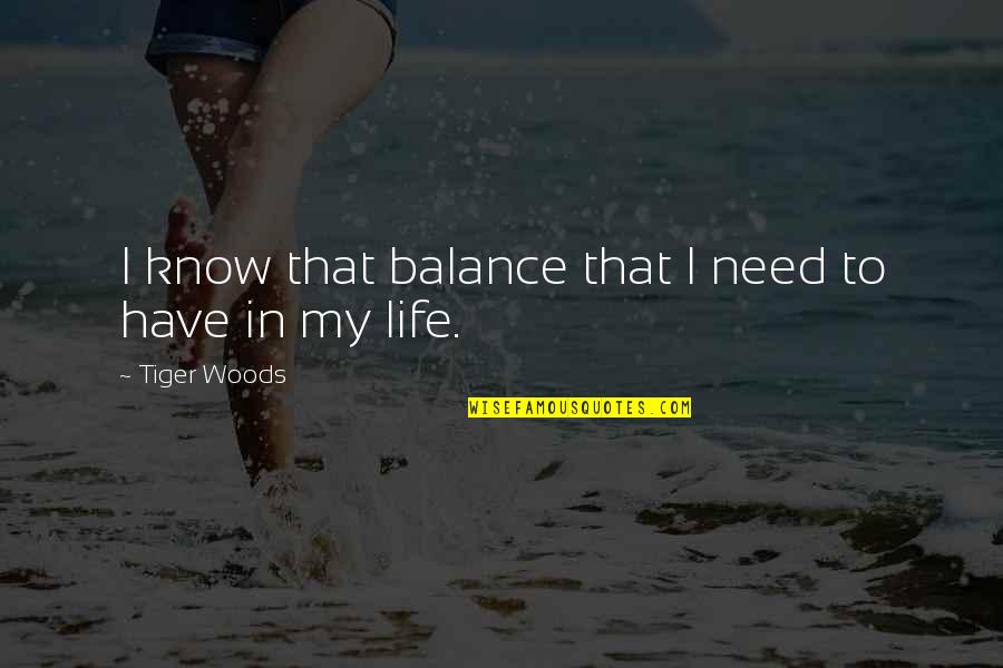 Balance In My Life Quotes By Tiger Woods: I know that balance that I need to