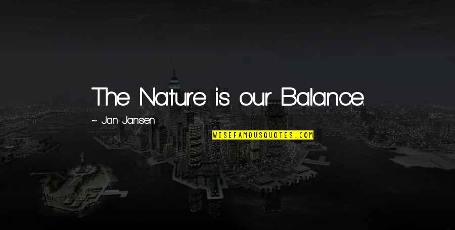 Balance In Nature Quotes By Jan Jansen: The Nature is our Balance.