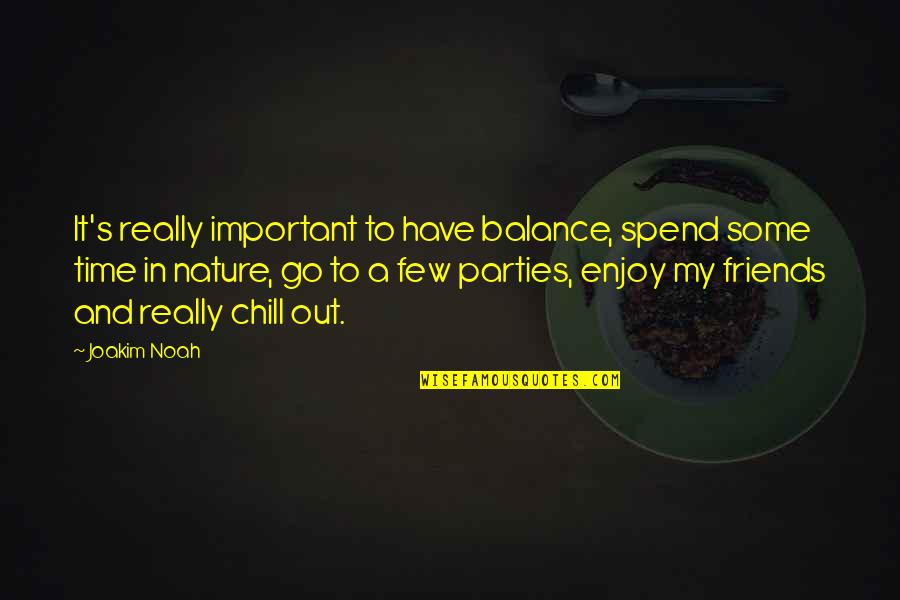 Balance In Nature Quotes By Joakim Noah: It's really important to have balance, spend some