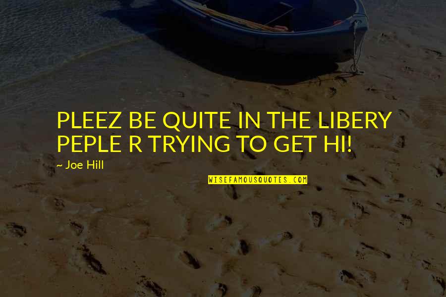 Balance In Nature Quotes By Joe Hill: PLEEZ BE QUITE IN THE LIBERY PEPLE R