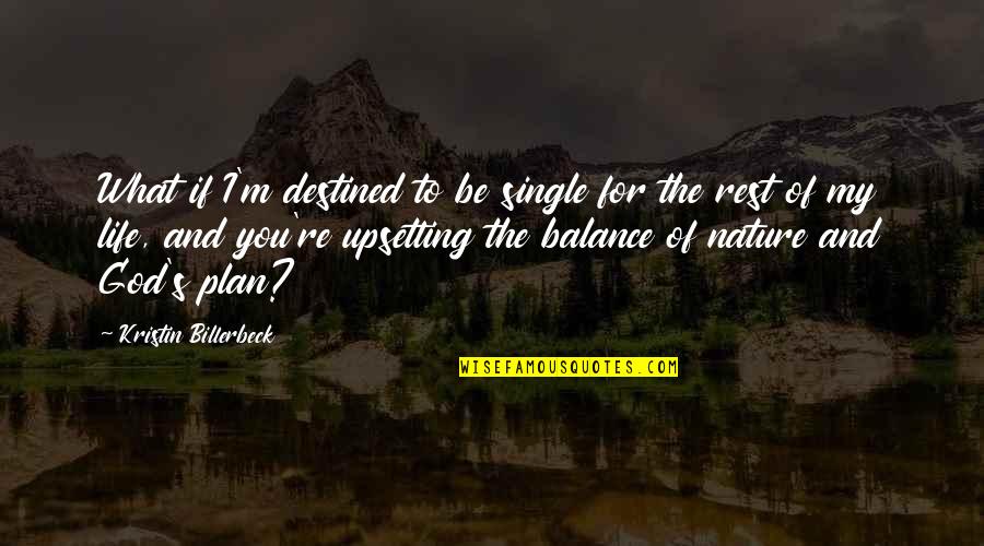 Balance In Nature Quotes By Kristin Billerbeck: What if I'm destined to be single for