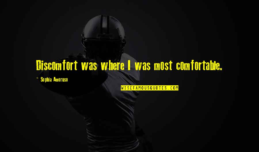 Balance In Relationships Quotes By Sophia Amoruso: Discomfort was where I was most comfortable.